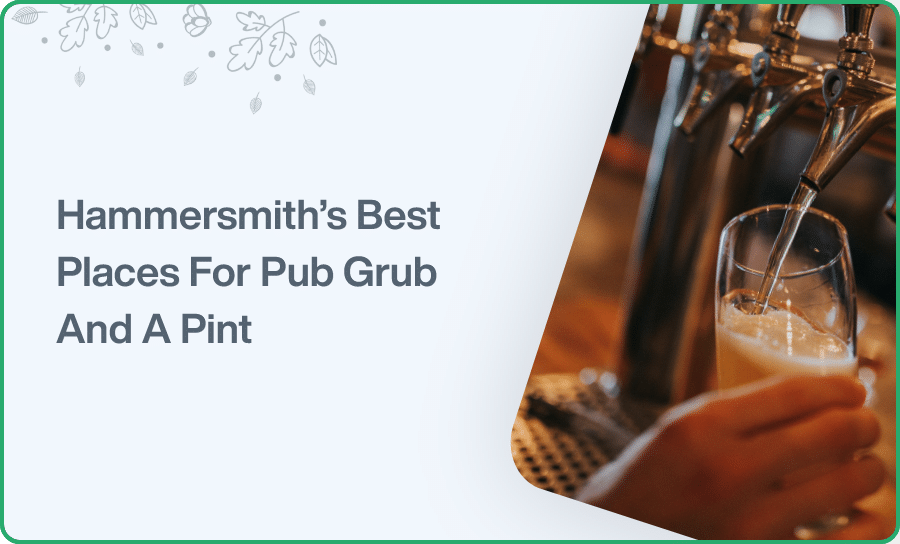 Hammersmith’s Best Places For Pub GrubAnd A Pint