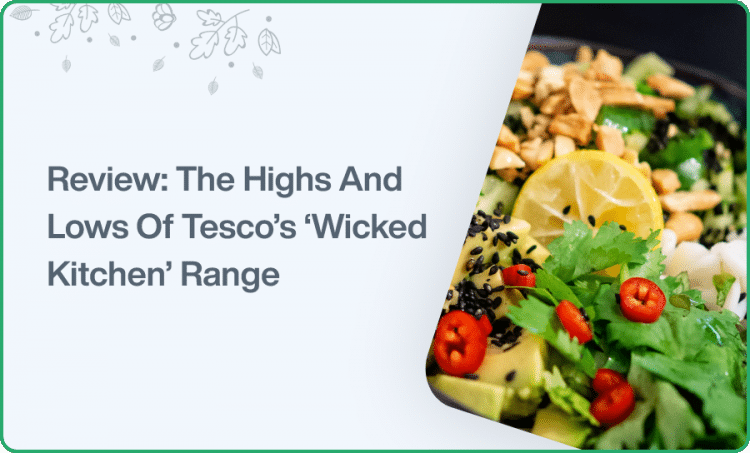 Review: The Highs And Lows Of Tesco’s ‘Wicked Kitchen’ Range