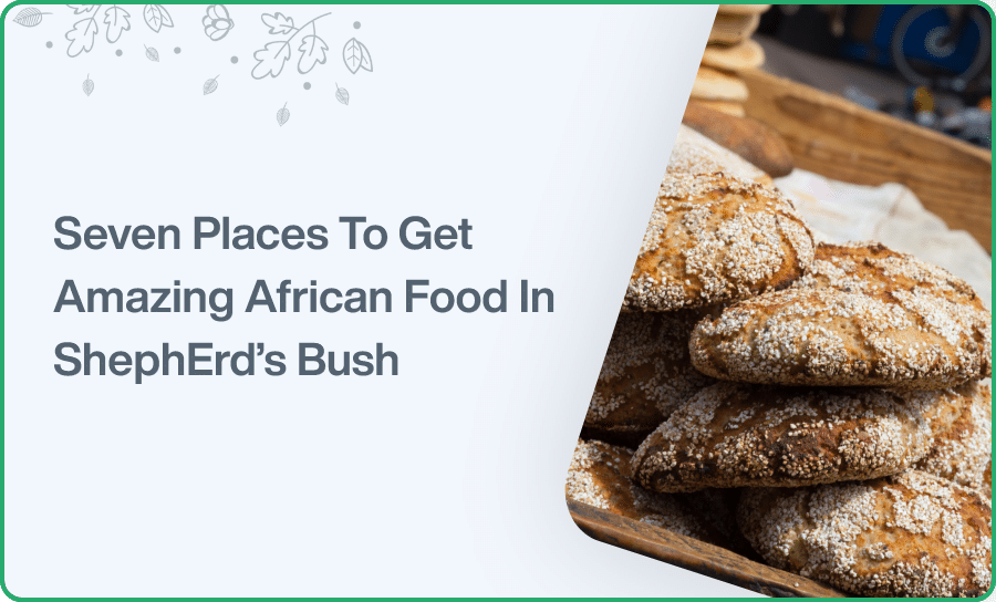 Seven Places To Get Amazing African Food In ShephErd’s Bush
