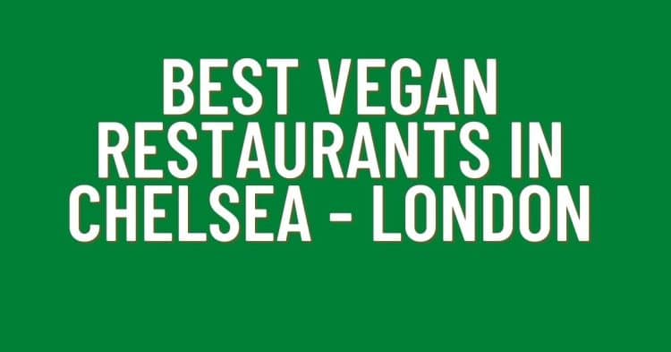 Best Vegan Restaurants in Chelsea – London